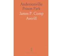 Andersonville Prison Park: Report of Its Purchase and Improvement, Accompanied by a Plat of the Grounds, Made From Acutal Survey