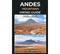 ANDES MOUNTAINS HIKING GUIDE 2025 - 2026: The Ultimate Guide to Exploring South America’s Legendary Peaks (The Explorer’s Footpath Series)