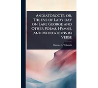 AndiatoroctÃ(c); or, The eve of Lady day on Lake George and Other Poems, Hymns, and Meditations in Verse