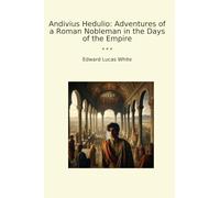 Andivius Hedulio: Adventures of a Roman Nobleman in the Days of the Empire (Classic Books)
