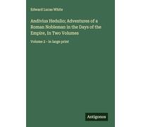 Andivius Hedulio; Adventures of a Roman Nobleman in the Days of the Empire, In Two Volumes: Volume 2 - in large print