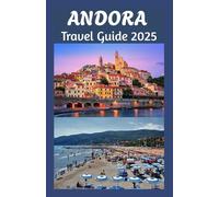 ANDORA Travel Guide 2025: Explore the Heart of the Pyrenees: The Essential 2025 Guide to Andorra’s Top Attractions, Hidden Gems, Local Cuisine, Outdoor Adventures, and Practical Travel Tips”
