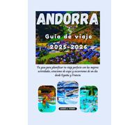 ANDORRA GUÍA DE VIAJE 2025-2026: Tu guía para planificar tu viaje perfecto con las mejores actividades, estaciones de esquí y excursiones de un día ... (DETAILED TOP TRAVEL TALES & TIPS GUIDE)
