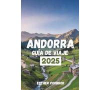 ANDORRA GUÍA DE VIAJE DE 2025: Descubra majestuosos paisajes de montaña, esquí excepcional y patrimonio cultural en el corazón de los Pirineos