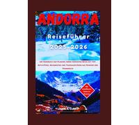 ANDORRA Reiseführer 2025-2026: Ihr Handbuch zur Planung Ihrer perfekten Reise mit Top-Aktivitäten, Skigebieten und Tagesausflügen aus Spanien und Frankreich (DETAILED TOP TRAVEL TALES & TIPS GUIDE)