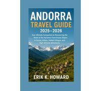Andorra Travel Guide 2025-2026: Your Ultimate Companion to Discovering the Heart of the Pyrenees From Snowy Slopes to Scenic Valleys, Hidden Villages, and High-Altitude Adventures