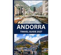 ANDORRA TRAVEL GUIDE 2027: Essential Information for Planning Your Trip, Including Top Attractions, Scenic Drives, Hiking Trails, Ski Resorts, Local ... Experiences, and Practical Travel Tips
