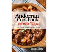 Andorran Cookbook - Uncover the Rich and Diverse Flavors of Andorra: The Collection of Traditional and Authentic Andorran Recipes Passed Down from Generations