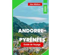 Andorre-Pyrénées Guide de voyage 2026: Découvrez les sentiers de montagne, les stations de ski, les villages pittoresques, la cuisine locale et les conseils essentiels pour votre aventure européenne