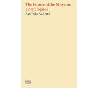 András Szánto:The Future of the Museum: 28 Dialogues (Hatje Cantz Text)