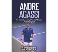 Andre Agassi: The Inspiring Story of One of Tennis' Greatest Legends (Tennis Biography Books)