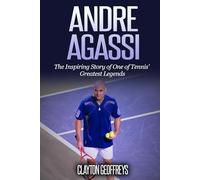 Andre Agassi: The Inspiring Story of One of Tennis' Greatest Legends (Tennis Biography Books)