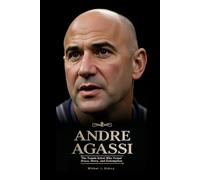 ANDRE AGASSI: The Tennis Rebel Who Found Grace, Glory, and Redemption