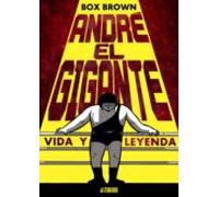 andre el gigante: vida y leyenda