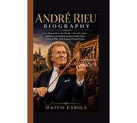ANDRÉ RIEU BIOGRAPHY: From Maastricht to the World -The Life, Music, Ambition, and Global Journey of the Dutch Violinist Who Transformed Classical Music