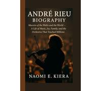 ANDRÉ RIEU BIOGRAPHY: Maestro of the Waltz and the World - A Life of Music, Joy, Family, and the Orchestra That Touched Millions