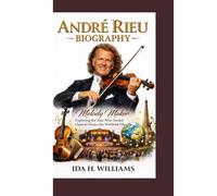 ANDRÉ RIEU BIOGRAPHY: Melody Maker Exploring the Man Who Turned Classical Classics into Worldwide Hits