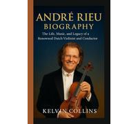 ANDRÉ RIEU BIOGRAPHY: The Life, Music, and Legacy of a Renowned Dutch Violinist and Conductor