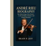 ANDRÉ RIEU BIOGRAPHY: The Waltz King of the World - A Life of Music, Passion, and Global Harmony