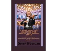 André Rieu: The Maestro Who Makes the World Smile: Heartfelt Moments, New Performances, and the Timeless Power of His Waltz