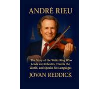 ANDRÉ RIEU: The Story of the Waltz King Who Leads an Orchestra, Travels the World, and Speaks Six Languages