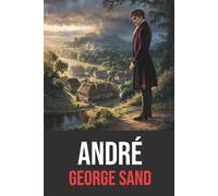 André: Roman intégral avec biographie de George Sand | Édition originale et intégrale | Roman sentimental et social du XIXe siècle, chef-d’œuvre de George Sand