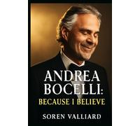 Andrea Bocelli: Because I Believe: The Remarkable Journey of a Tenor Who Transcended Adversity Through Music