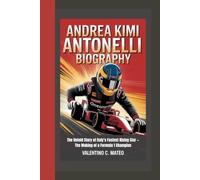 ANDREA KIMI ANTONELLI BIOGRAPHY: The Untold Story of Italy’s Fastest Rising Star - The Making of a Formula 1 Champion