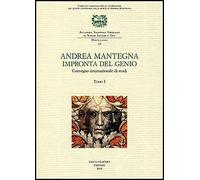 Andrea Mantegna. Impronta del genio. Convegno Internazionale di studi (Padova, Verona, Mantova, 8-9-10 novembre 2006) (Miscellanea dell'Accademia Nazionale Virgiliana di Scienze Lettere e Arti)