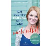 Andrea Morgenst Ich suchte Heilung und fand mich selbst: Wie auch (Tapa blanda)