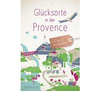 Andrea Reidt Glücksorte in der Provence: Fahr hin und werd glückli (Tapa blanda)