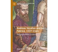 Andreas Vesalius and his Fabrica, 1537-1564: Changing the World of Anatomy (Palgrave Studies in Medieval and Early Modern Medicine)