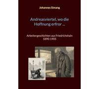 Andreasviertel, wo die Hoffnung erfror: Arbeitergeschichten aus Friedrichshain 1890-1905