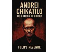 Andrei Chikatilo: The Butcher of Rostov (Voices of Evil: The Minds of History’s Most Notorious Serial Killers)