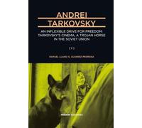 Andrei Tarkovsky: An Inflexible Drive for Freedom: Tarkovsky’s Cinema, a Trojan Horse in the Soviet Union (A Comprehensive Cultural Biography) [II]