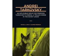 Andrei Tarkovsky: An Inflexible Drive for Freedom: Tarkovsky’s Cinema, a Trojan Horse in the Soviet Union (A Comprehensive Cultural Biography) [II]
