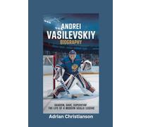 ANDREI VASILEVSKIY BIOGRAPHY: Shadow, Save, Superstar - The Life of a Modern Goalie Legend