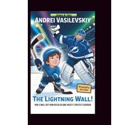ANDREI VASILEVSKIY: The Lightning Wall: How a Small Boy from Russia Became Hockey's Greatest Guardian