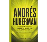 ANDRÉS HUBERMAN: Biografía no oficial: La historia de su vida, su investigación y su influencia en la comunicación científica moderna