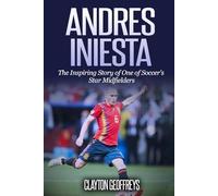 Andres Iniesta: The Inspiring Story of One of Soccer's Star Midfielders (Soccer Biography Books)