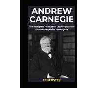 ANDREW CARNEGIE: From Immigrant To Industrial Leader | Lessons in Perseverance, Vision, and Purpose (Successful Entrepreneurs' Biographies)