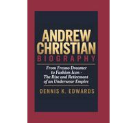 ANDREW CHRISTIAN BIOGRAPHY: From Fresno Dreamer to Fashion Icon - The Rise and Retirement of an Underwear Empire