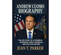 ANDREW CUOMO BIOGRAPHY: The Life Story Of A Powerful Governor, Public Downfall, And Political Return