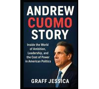 ANDREW CUOMO STORY: Inside the World of Ambition, Leadership, and the Cost of Power in American Politics