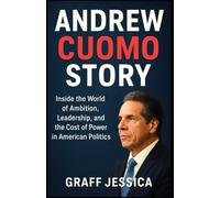 ANDREW CUOMO STORY: Inside the World of Ambition, Leadership, and the Cost of Power in American Politics
