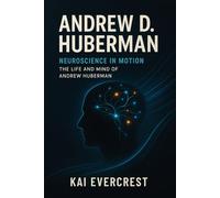Andrew D. Huberman: Neuroscience in Motion - The Life and Mind of Andrew Huberman