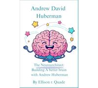 Andrew David Huberman The Neuroarchitect: Building a Better Brain with Andrew Huberman