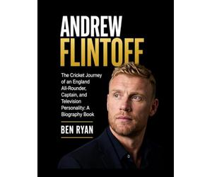 Andrew Flintoff: The Cricket Journey of an England All-Rounder, Captain, and Television Personality: A Biography Book