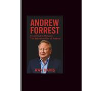 Andrew Forrest: From Dust to Dynasty-The Relentless Rise of Andrew