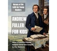 Andrew Fuller for Kids: How a Faithful Pastor Helped Send the Gospel to the Nations (Heroes of the Faith for Young Readers)